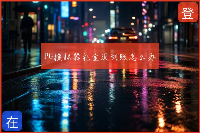 PG模拟器礼金没到账怎么办