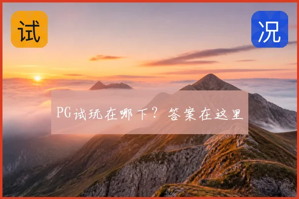 PG试玩在哪下?答案在这里